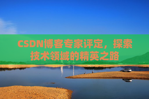 CSDN博客专家评定，探索技术领域的精英之路
