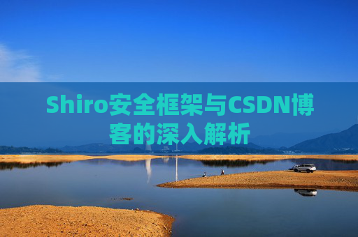 Shiro安全框架与CSDN博客的深入解析