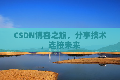 CSDN博客之旅，分享技术，连接未来